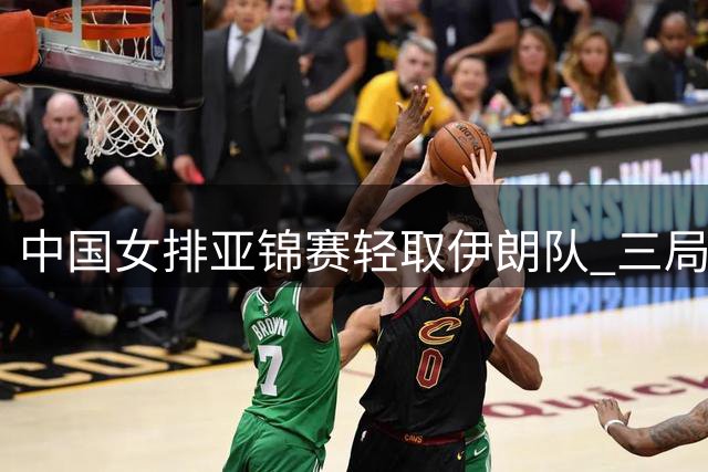 中国女排亚锦赛轻取伊朗队 三局完胜展现实力