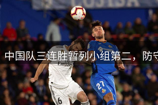 中国队三连胜暂列小组第二，防守稳固进攻待提升