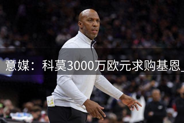 意媒：科莫3000万欧元求购基恩 紫百合或抬高价码