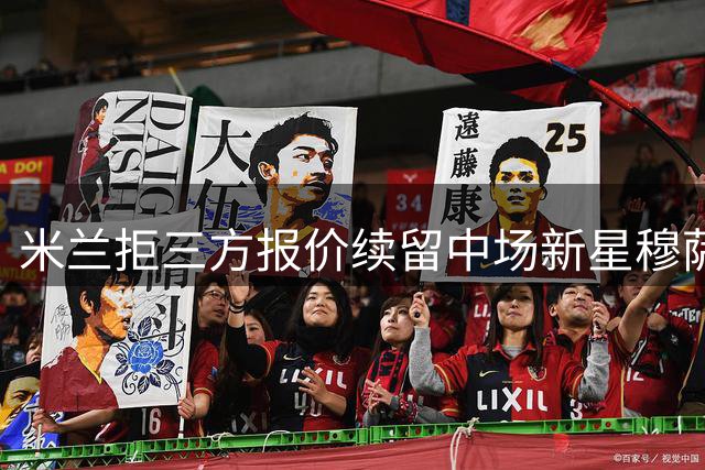 米兰拒三方报价续留中场新星穆萨